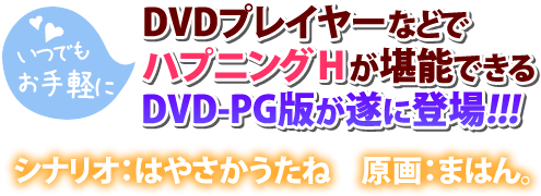 DVDプレイヤーなどでいつでもお手軽にハプニングＨが堪能できるDVD-PG版が遂に登場!!!